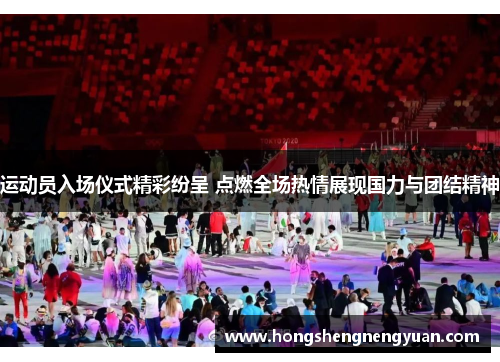 运动员入场仪式精彩纷呈 点燃全场热情展现国力与团结精神