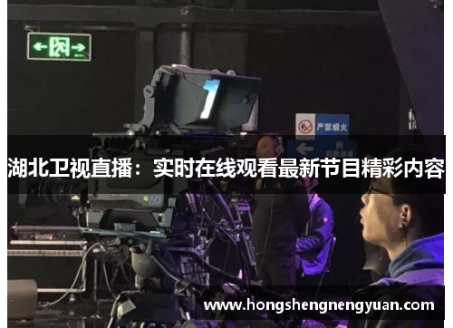 湖北卫视直播：实时在线观看最新节目精彩内容