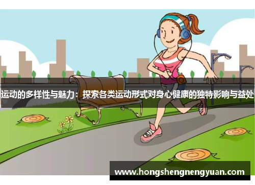 运动的多样性与魅力：探索各类运动形式对身心健康的独特影响与益处